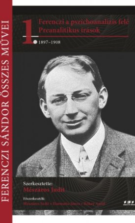 Ferenczi Sándor összes művei 1. - Ferenczi a pszichoanalízis felé - Preanalítikus írások 1897-1908