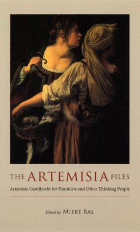 The Artemisia Files - Artemisia Gentileschi for Feminists and Other Thinking People