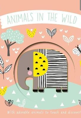 Animals in the Wild : With Adorable Animals to Touch and Discover