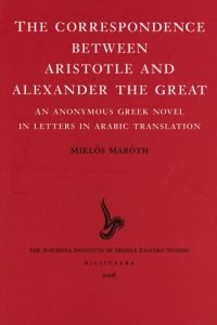 The Correspondence between Aristotle and Alexander the Great - An Anonymous greek novel in letters in arabic translation