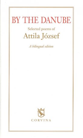 By the Danube (A Dunánál) - Selected Poems of Attila József (A bilingual edition)