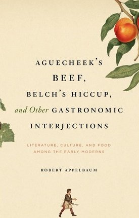 Aguecheek`s Beef, Belch`s Hiccup, and Other Gastronomic Interjections - Literature, Culture, and Food Among the Early Moderns