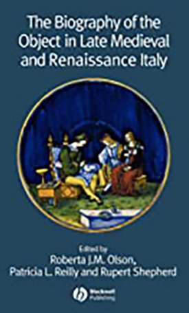 Biography of the Object in Late Medieval and Renaissance Italy, The 