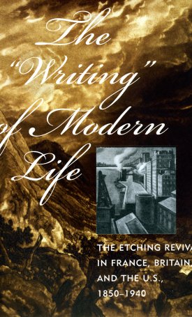 The Writing of Modern Life - The Etching Revival in France, Britain, and the U.S., 1850-1940
