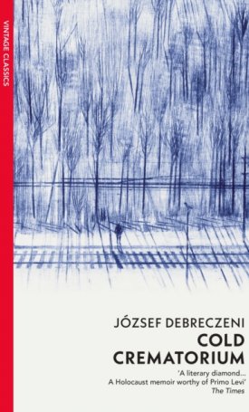 Debreczeni József: Cold Crematorium - Reporting from the Land of Auschwitz