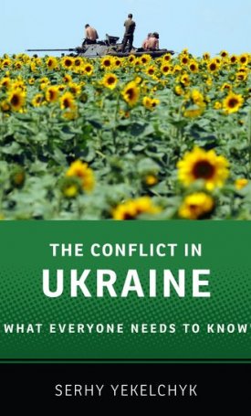 Yekelchyck, Seghy: The Conflict in Ukraine -  What Everyone Needs to Know