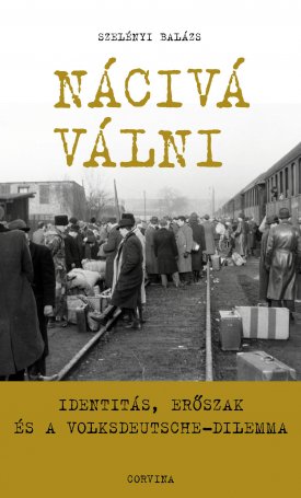 Szelényi Balázs: Nácivá válni - Identitás, erőszak és a Volksdeutsche-dilemma