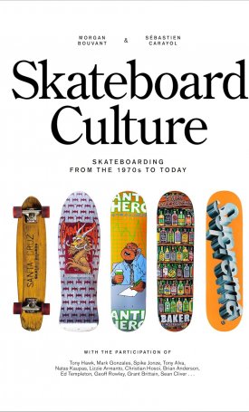 Carayol, Seb, Bouvant, Morgan: Skateboard Culture - Skateboarding from the 1970s to Today