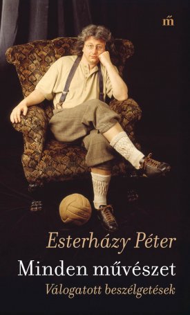 Esterházy Péter: Minden művészet. Válogatott beszélgetések