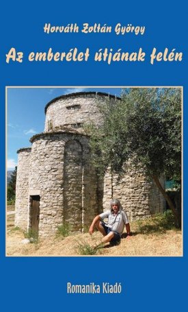 Horváth Zoltán György: Az emberélet útjának felén - Kereszténységről, nemzettudatról, szabadságról, szépségről, harmóniáról, építészetről, művészetről, szerves világrendről