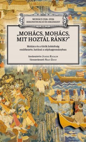  „Mohács, Mohács, mit hoztál ránk?” - Mohács és a török hódoltság emlékezete, hatásai a néphagyományban