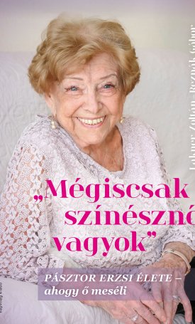Pásztor Erzsi, Reznák Gábor, Lanker Zoltán: Mégiscsak színésznő vagyok - Pásztor Erzsi élete - ahogy ő meséli