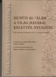 Al-Alam, Hudud, Sárközy Miklós, Sudár Balázs: A világ határai kelettől nyugatig. Egy muszlim földrajzi mű a 10.század végéről