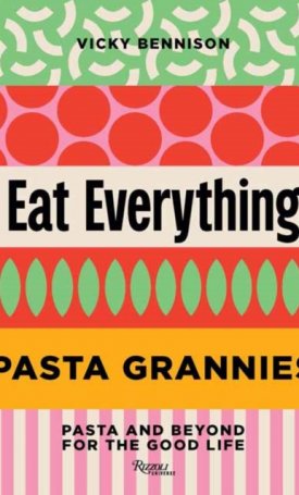 Bennison, Vicky: Pasta Grannies: Eat Everything - Pasta and Beyond for the Good Life