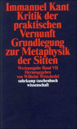 Kant, Immanuel: Kritik der praktischen Vernunft Grundlegung zur Metaphysik der Sitten - Werkausgabe in 12 Bänden - Band 7.