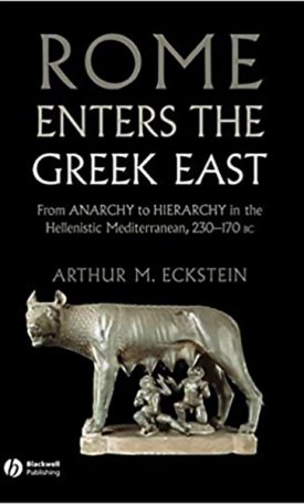 Rome Enters the Greek East - From Anarchy to Hierarchy in the Hellenistic Mediterranean, 230-170 BC