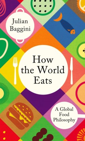 How the World Eats : A Global Food Philosophy