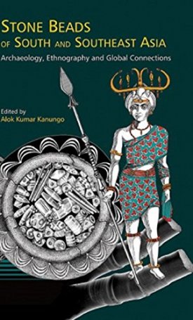 Stone Beads of South and Southeast Asia: Archaeology, Ethnography and Global Connections
