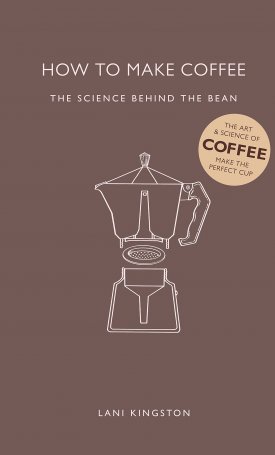 Kingston, Lani: How to Make Coffee – The Science Behind the Bean