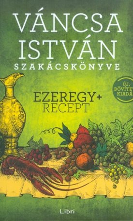 Váncsa István szakácskönyve - Ezeregy+ recept - Új, bővített kiadás