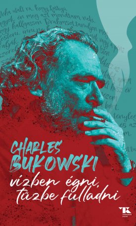 Bukowski, Charles: Vízben égni, tűzbe fulladni