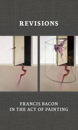 Revisions: Francis Bacon in the Act of Painting