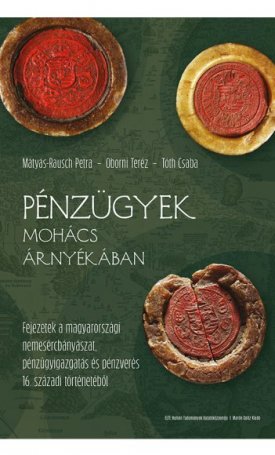 Mátyás-Rausch Petra, Oborni Teréz, Tóth Csaba: Pénzügyek Mohács árnyékában