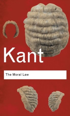 The Moral Law : Groundwork of the Metaphysics of Morals