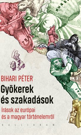 Bihari Péter: Gyökerek és szakadások - Írások az európai és a magyar történelemről