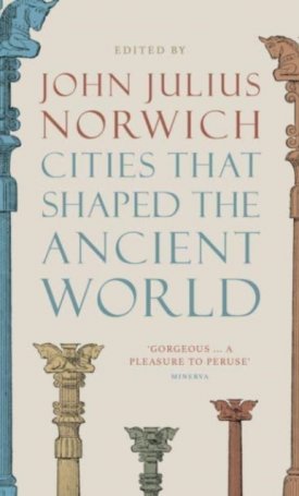 Norwich, John Julius: Cities That Shaped the Ancient World