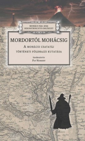 Mordortól Mohácsig - A mohácsi csatatáj történeti földrajzi kutatása
