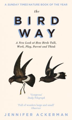 The Bird Way : A New Look at How Birds Talk, Work, Play, Parent, and Think