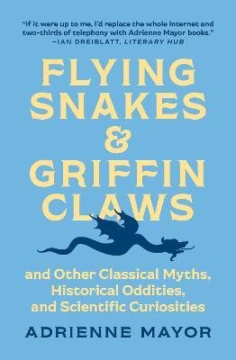 Flying Snakes and Griffin Claws : And Other Classical Myths, Historical Oddities, and Scientific Curiosities