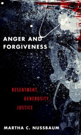 Nussbaum, Martha C. : Anger and Forgiveness - Resentment, Generosity, Justice