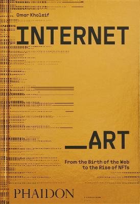 Internet_Art : From the Birth of the Web to the Rise of NFTs