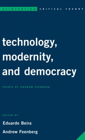 Technology, Modernity, and Democracy: Essays by Andrew Feenberg