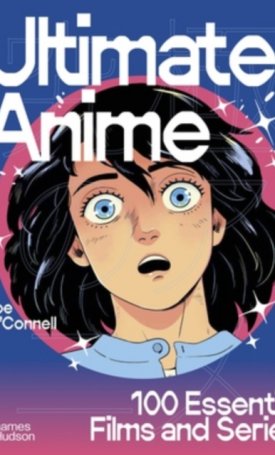 O’Connell, Joe: Ultimate Anime : 100 Essential Films and Series