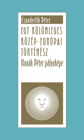 Egy különleges közép-európai történész Hanák Péter pályaképe (1921 - 1997)