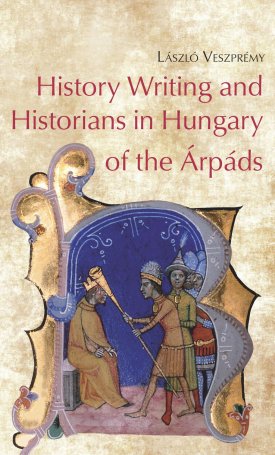 History Writing and Historians in Hungary of the Árpáds