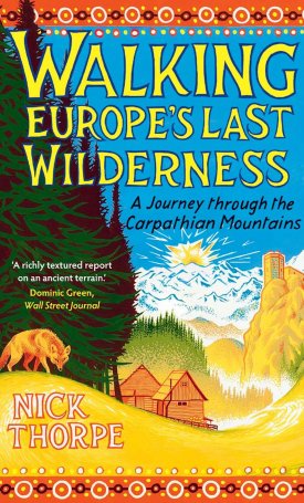 Thorpe, Nick: Walking Europe´s Last Wilderness : A Journey through the Carpathian Mountains
