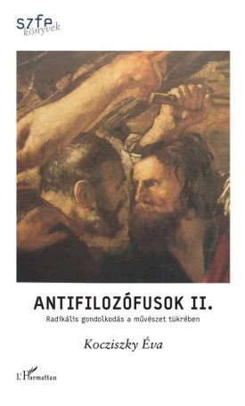 Kocziszky Éva: Antifilozófusok II. Radikális gondolkodás a művészet tükrében