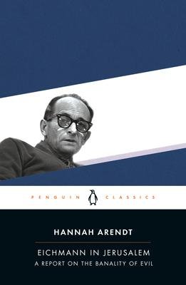 Eichmann in Jerusalem - A Report on the Banality of Evil