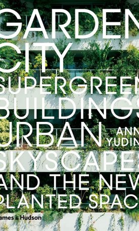 Garden City - Supergreen Buildings, Urban Skyscapes and the New Planted Space