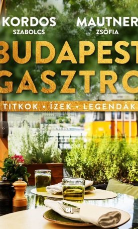 Kordos Szabolcs, Mautner Zsófi: Budapest gasztro - Titkok - ízek - legendák