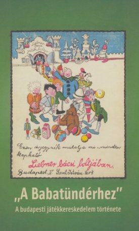 A Babatündérhez - A budapesti játékkereskedelem története - To the little fairy - The story of toy-trade history in Budapest