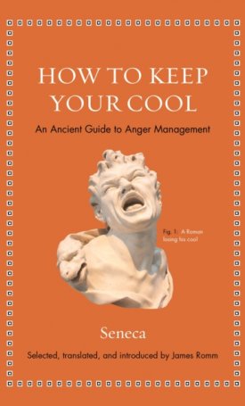 How to Keep Your Cool : An Ancient Guide to Anger Management