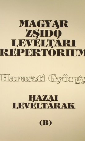Magyar zsidó levéltári repertórium, I: Hazai levéltárak zsidó vonatkozású anyagának áttekintése a kiadott levéltári segédletek alapján