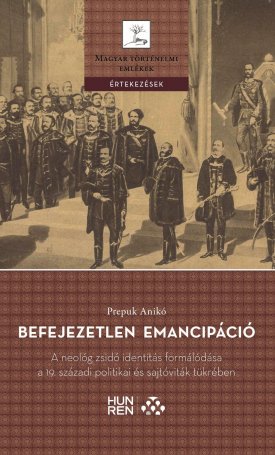 Befejezetlen emancipáció - A neológ zsidó identitás formálódása a 19. századi politikai és sajtóviták tükrében