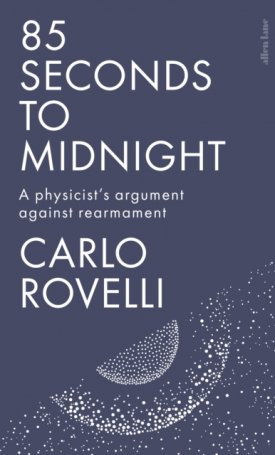 Rovelli, Carlo: 85 Seconds to Midnight : A Physicist´s Argument Against Rearmament
