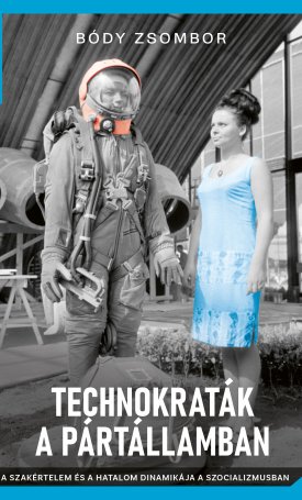 Bódy Zsombor: Technokraták a pártállamban – A szakértelem és a hatalom dinamikája a szocializmusban
